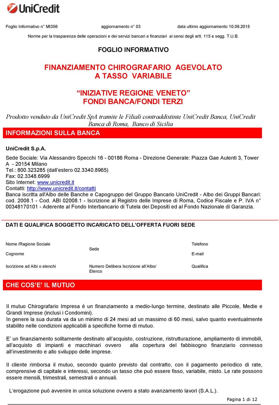 UniCredit Banca, UniCredit Banca di Roma, Banco di Sicilia INFORMAZIONI SULLA BANCA UniCredit S.p.A. Sede Sociale: Via Alessandro Specchi 16-00186 Roma - Direzione Generale: Piazza Gae Aulenti 3, Tower A - 20154 Milano Tel.