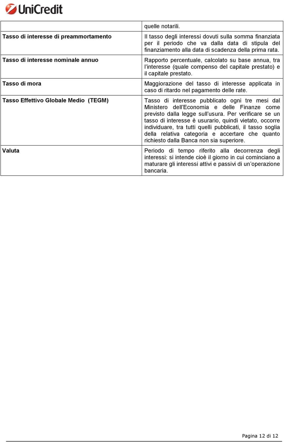 Rapporto percentuale, calcolato su base annua, tra l interesse (quale compenso del capitale prestato) e il capitale prestato.