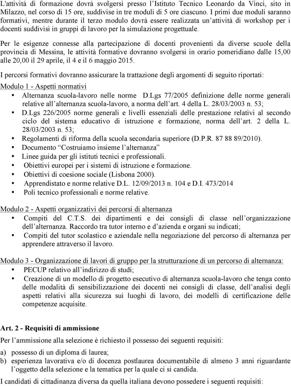 Per le esigenze connesse alla partecipazione di docenti provenienti da diverse scuole della provincia di Messina, le attività formative dovranno svolgersi in orario pomeridiano dalle 15,00 alle 20,00