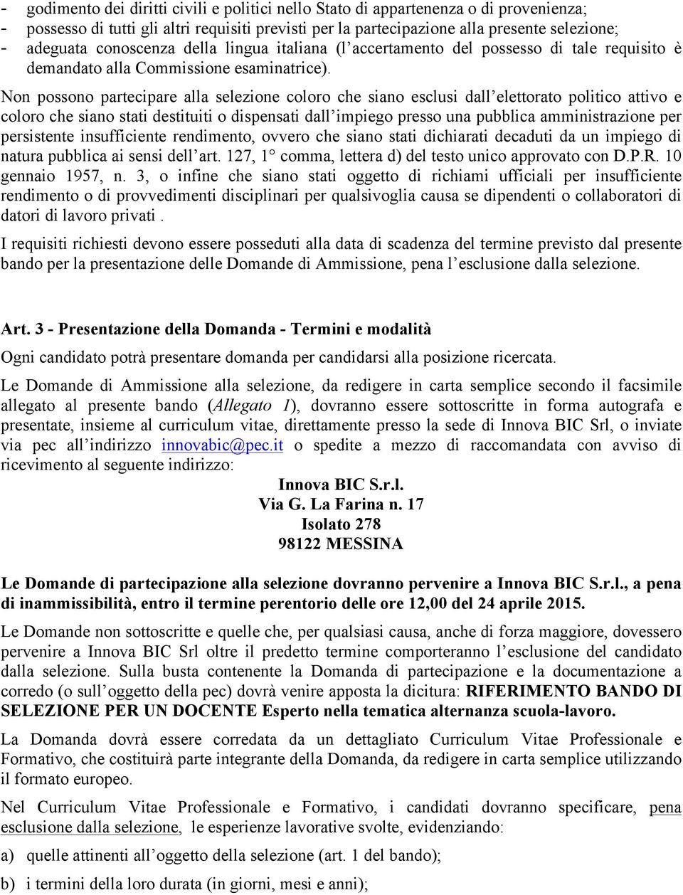 Non possono partecipare alla selezione coloro che siano esclusi dall elettorato politico attivo e coloro che siano stati destituiti o dispensati dall impiego presso una pubblica amministrazione per