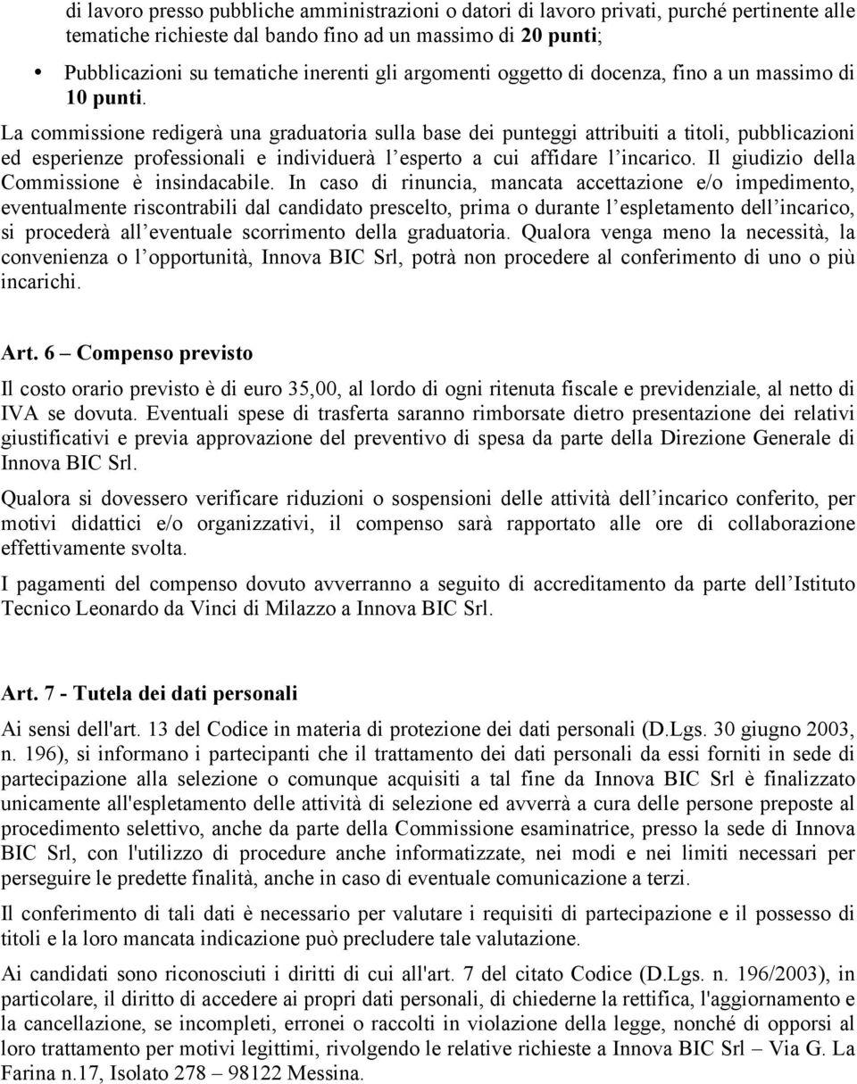 La commissione redigerà una graduatoria sulla base dei punteggi attribuiti a titoli, pubblicazioni ed esperienze professionali e individuerà l esperto a cui affidare l incarico.