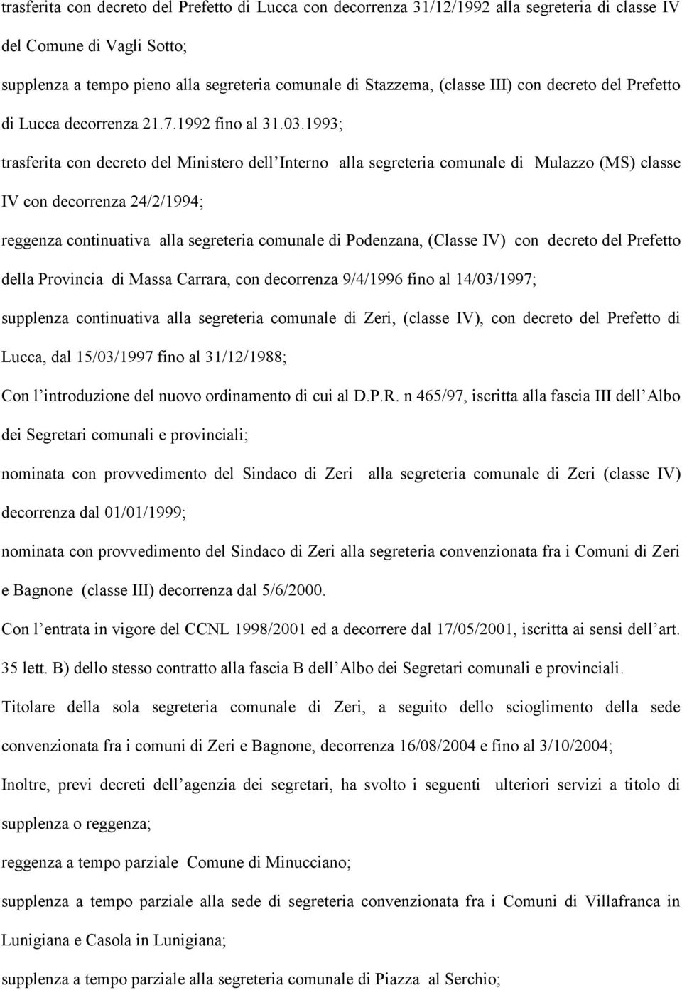 1993; trasferita con decreto del Ministero dell Interno alla segreteria comunale di Mulazzo (MS) classe IV con decorrenza 24/2/1994; reggenza continuativa alla segreteria comunale di Podenzana,