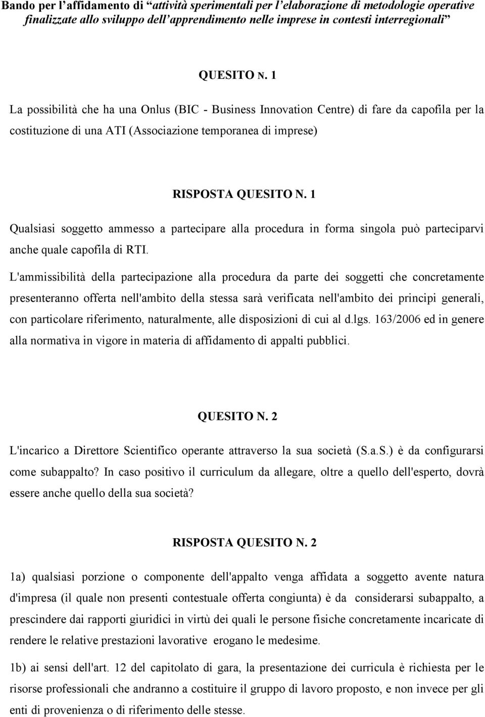 1 Qualsiasi soggetto ammesso a partecipare alla procedura in forma singola può parteciparvi anche quale capofila di RTI.