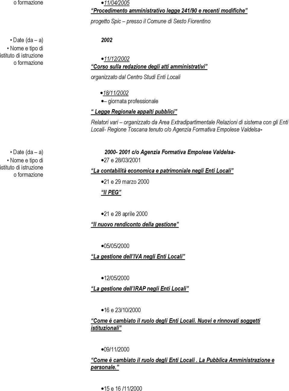 Locali- Regione Toscana tenuto c/o Agenzia Formativa Empolese Valdelsa- Date (da a) 2000-2001 c/o Agenzia Formativa Empolese Valdelsa- 27 e 28/03/2001 La contabilità economica e patrimoniale negli