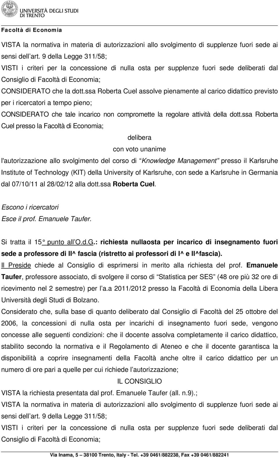 ssa Roberta Cuel assolve pienamente al carico didattico previsto per i ricercatori a tempo pieno; CONSIDERATO che tale incarico non compromette la regolare attività della dott.