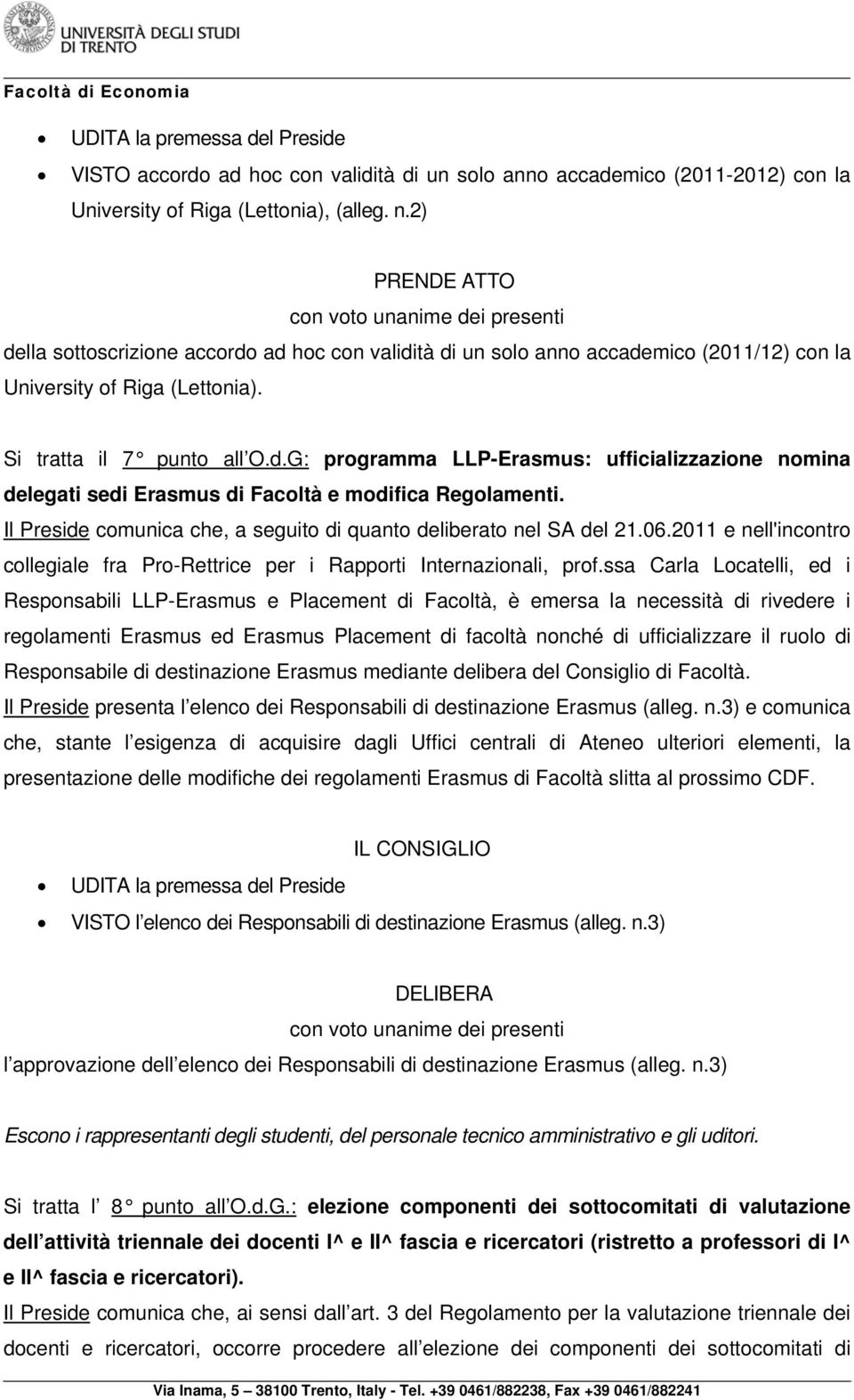 Il Preside comunica che, a seguito di quanto deliberato nel SA del 21.06.2011 e nell'incontro collegiale fra Pro-Rettrice per i Rapporti Internazionali, prof.