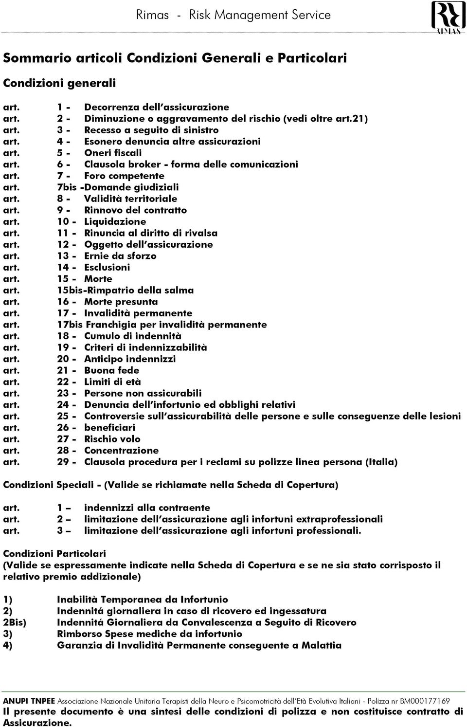 7bis -Domande giudiziali art. 8 - Validità territoriale art. 9 - Rinnovo del contratto art. 10 - Liquidazione art. 11 - Rinuncia al diritto di rivalsa art. 12 - Oggetto dell assicurazione art.