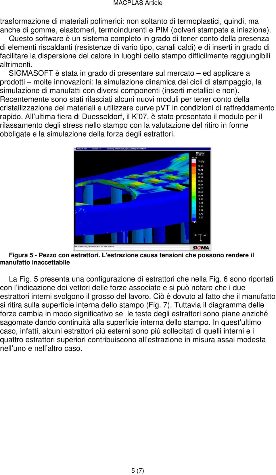 calore in luoghi dello stampo difficilmente raggiungibili altrimenti.