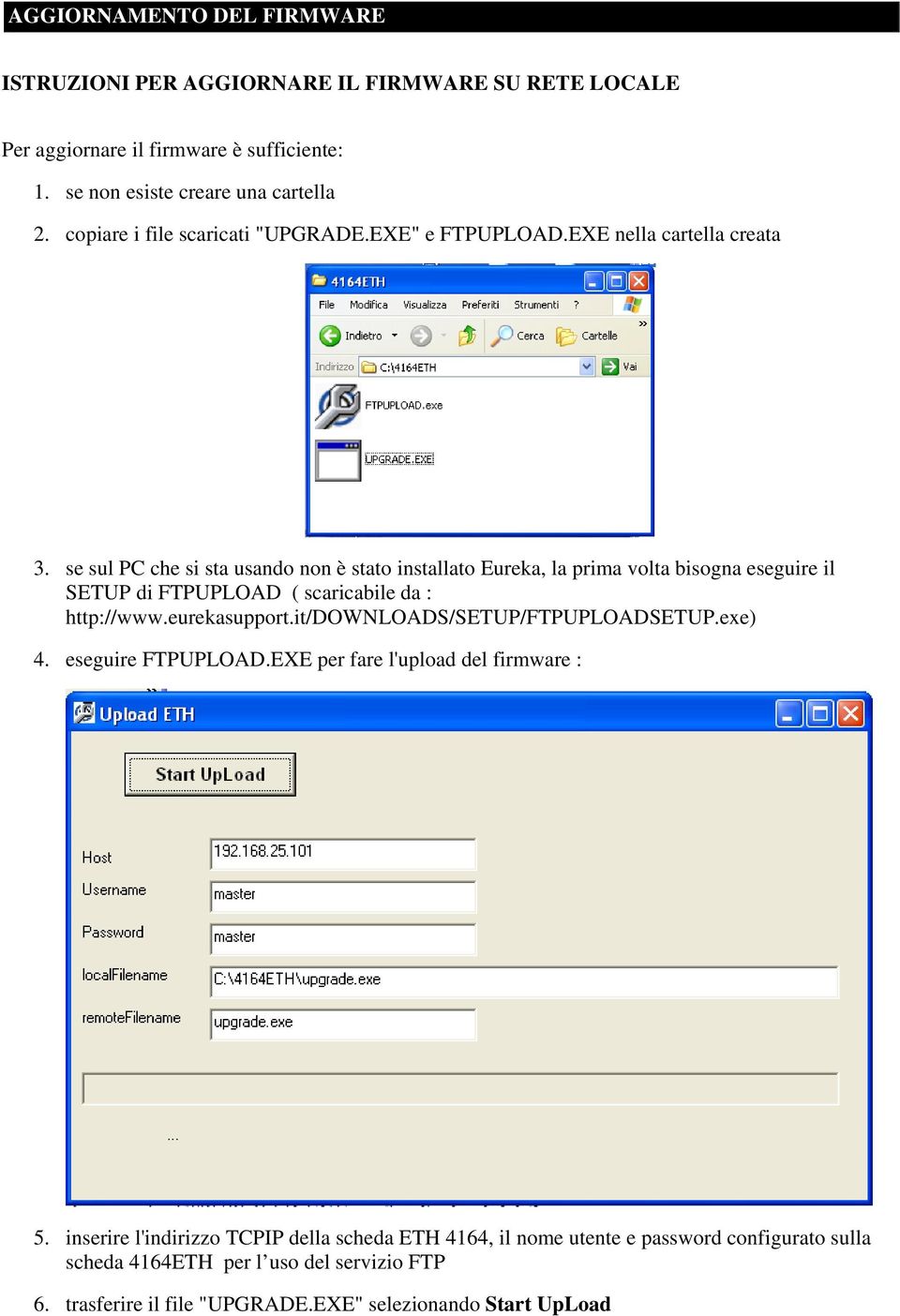 se sul PC che si sta usando non è stato installato Eureka, la prima volta bisogna eseguire il SETUP di FTPUPLOAD ( scaricabile da : http://www.eurekasupport.