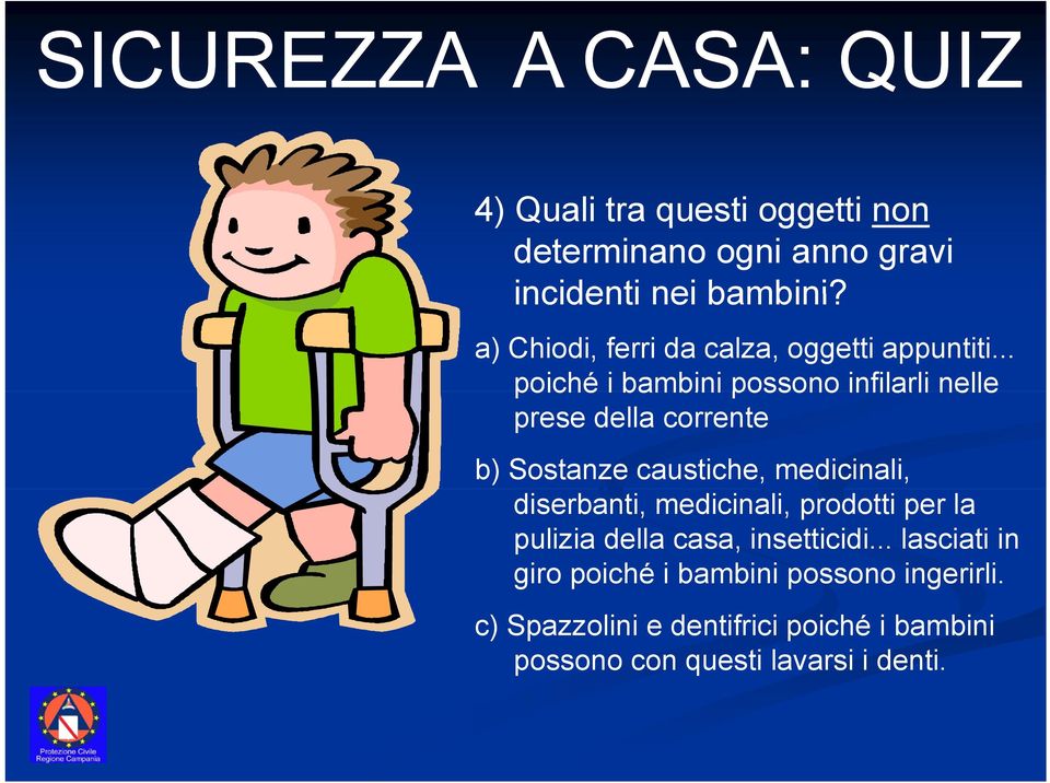 .. poiché i bambini possono infilarli nelle prese della corrente b) Sostanze caustiche, medicinali,