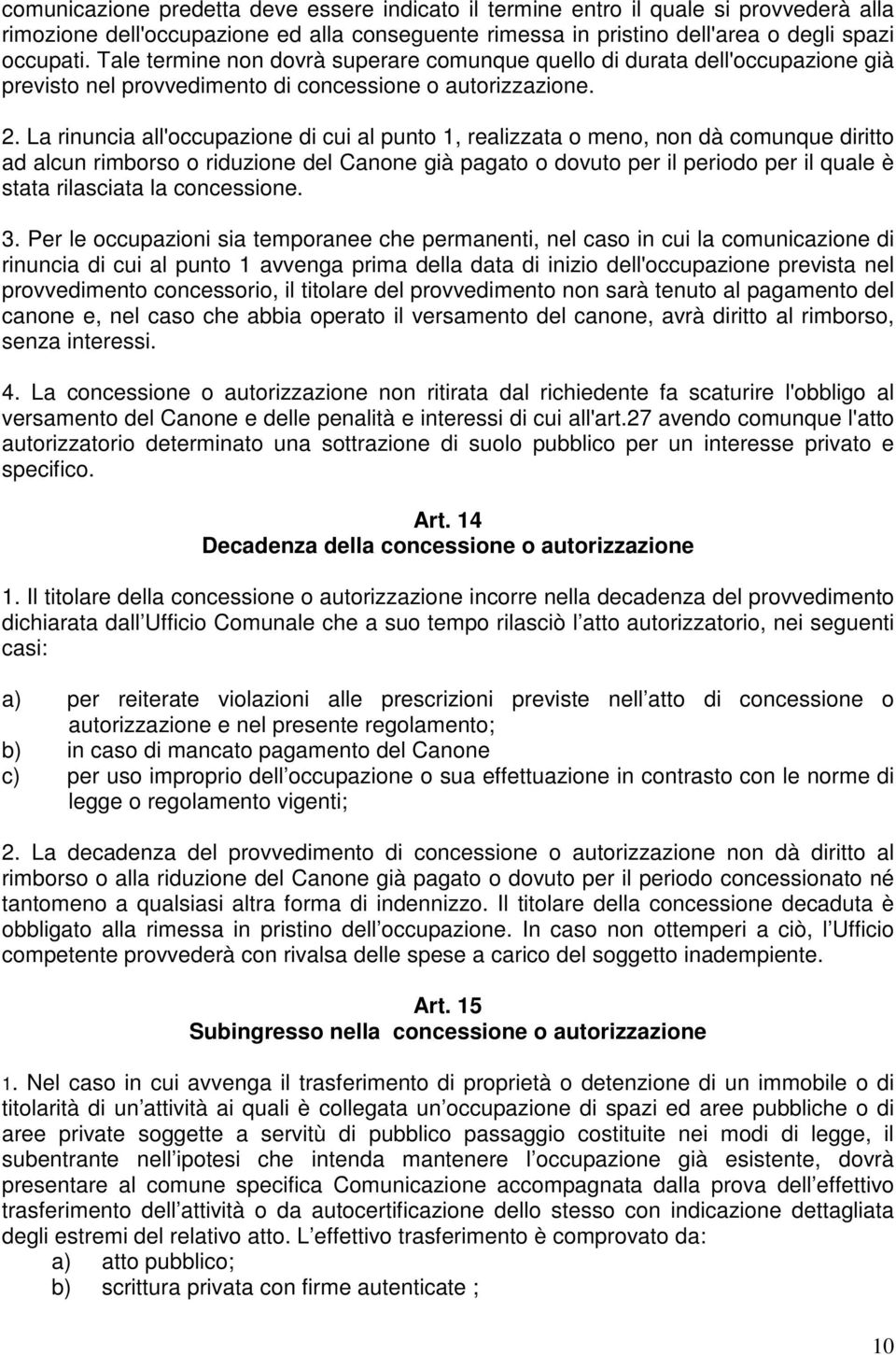 La rinuncia all'occupazione di cui al punto 1, realizzata o meno, non dà comunque diritto ad alcun rimborso o riduzione del Canone già pagato o dovuto per il periodo per il quale è stata rilasciata