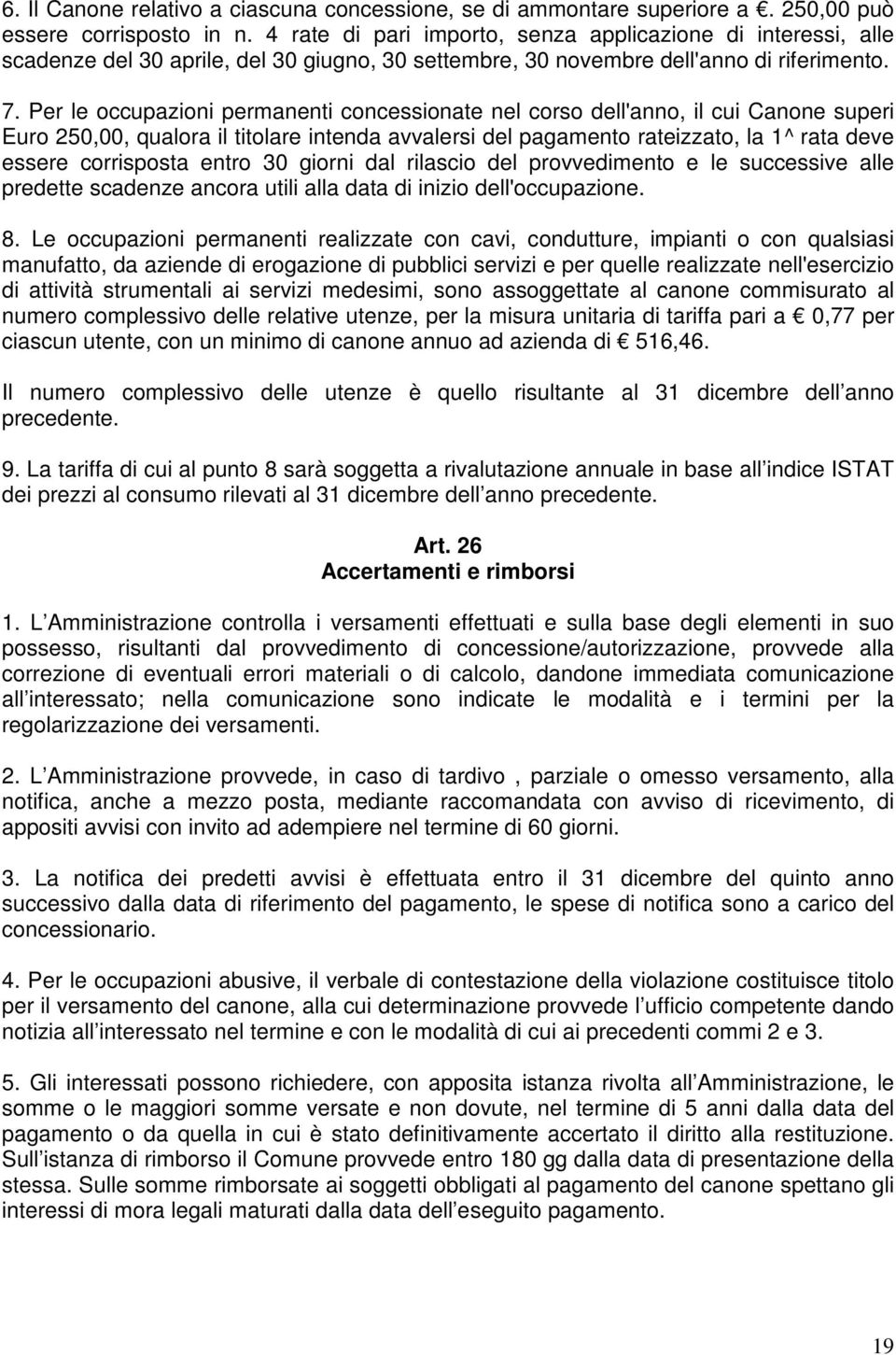 Per le occupazioni permanenti concessionate nel corso dell'anno, il cui Canone superi Euro 250,00, qualora il titolare intenda avvalersi del pagamento rateizzato, la 1^ rata deve essere corrisposta