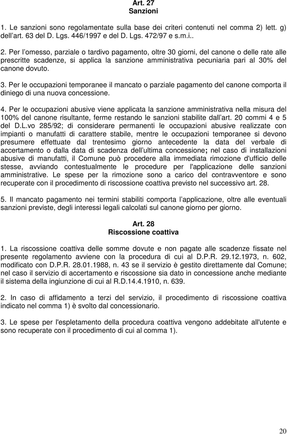 Per le occupazioni abusive viene applicata la sanzione amministrativa nella misura del 100% del canone risultante, ferme restando le sanzioni stabilite dall art. 20 commi 4 e 5 del D.L.