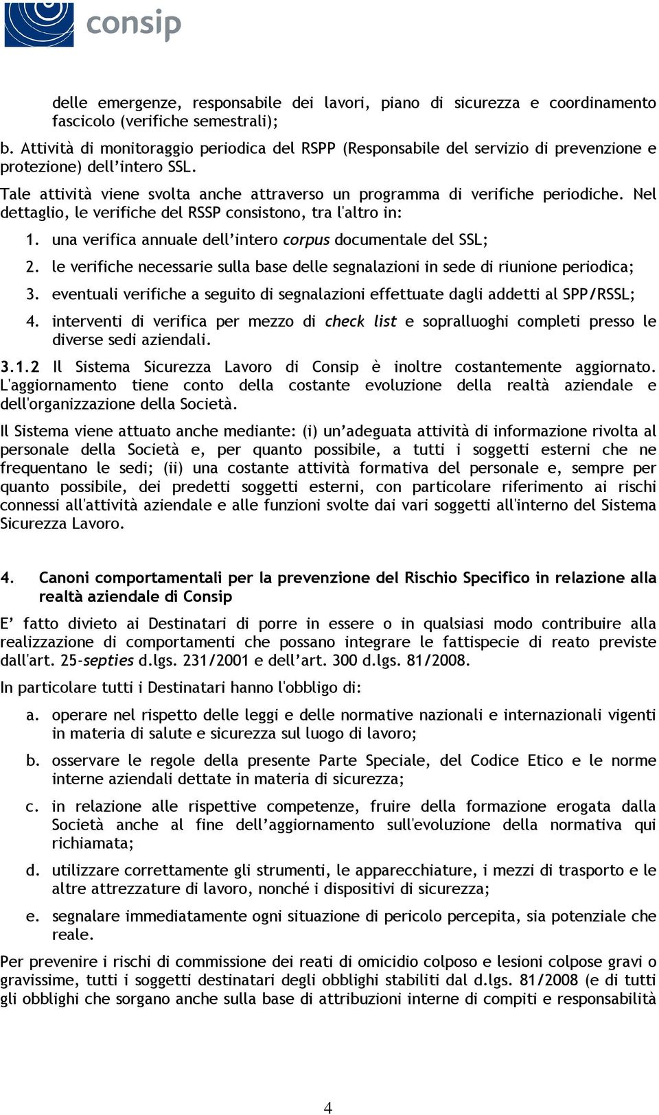 Nel dettaglio, le verifiche del RSSP consistono, tra l'altro in: 1. una verifica annuale dell intero corpus documentale del SSL; 2.