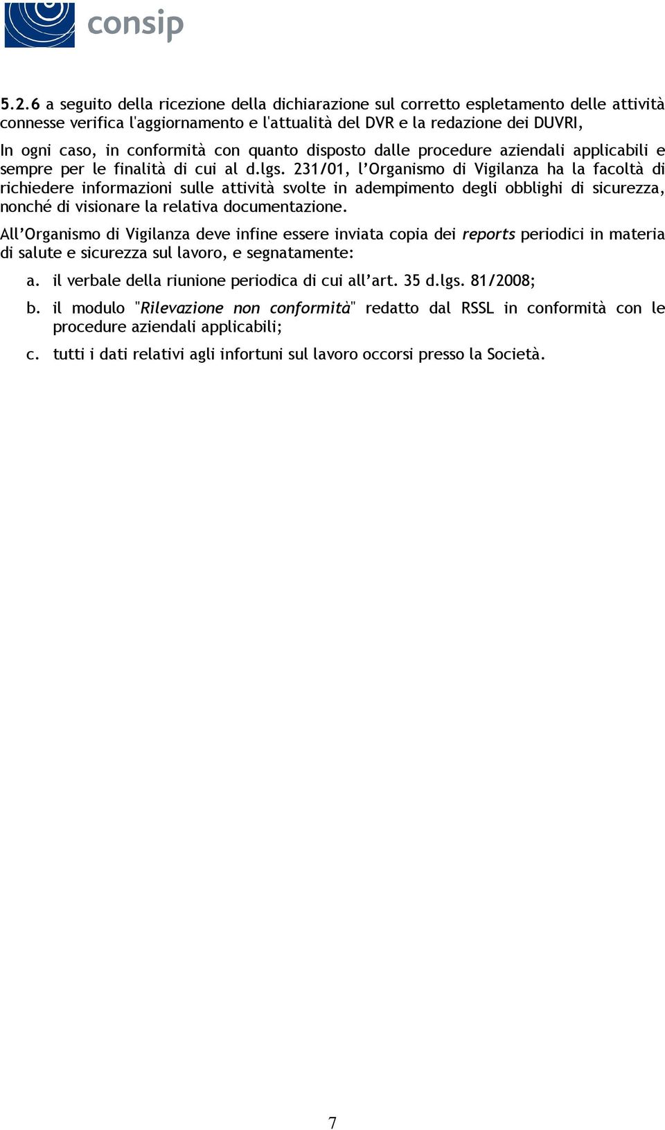 231/01, l Organismo di Vigilanza ha la facoltà di richiedere informazioni sulle attività svolte in adempimento degli obblighi di sicurezza, nonché di visionare la relativa documentazione.