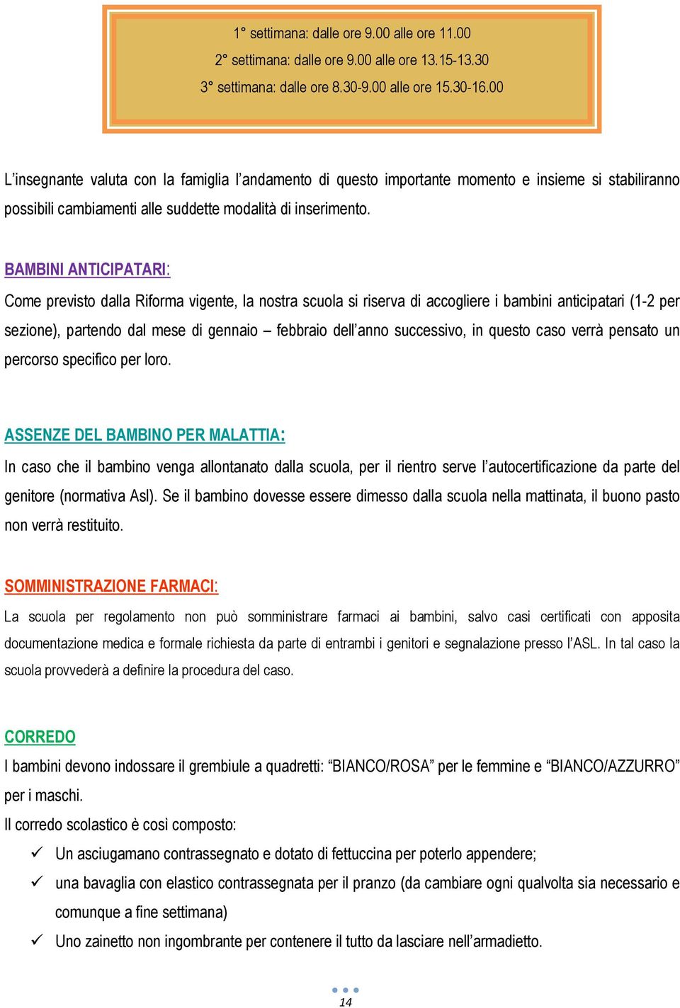 BAMBINI ANTICIPATARI: Come previsto dalla Riforma vigente, la nostra scuola si riserva di accogliere i bambini anticipatari (1-2 per sezione), partendo dal mese di gennaio febbraio dell anno