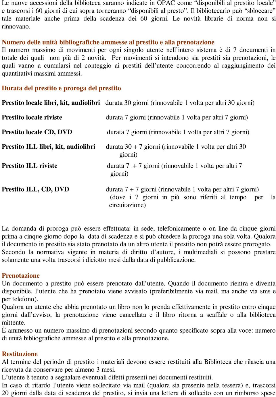 Numero delle unità bibliografiche ammesse al prestito e alla prenotazione Il numero massimo di movimenti per ogni singolo utente nell intero sistema è di 7 documenti in totale dei quali non più di 2