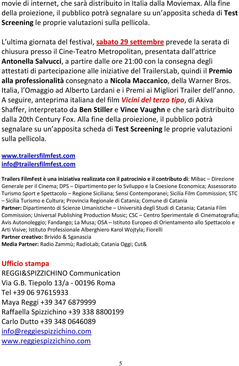 L ultima giornata del festival, sabato 29 settembre prevede la serata di chiusura presso il Cine-Teatro Metropolitan, presentata dall attrice Antonella Salvucci, a partire dalle ore 21:00 con la