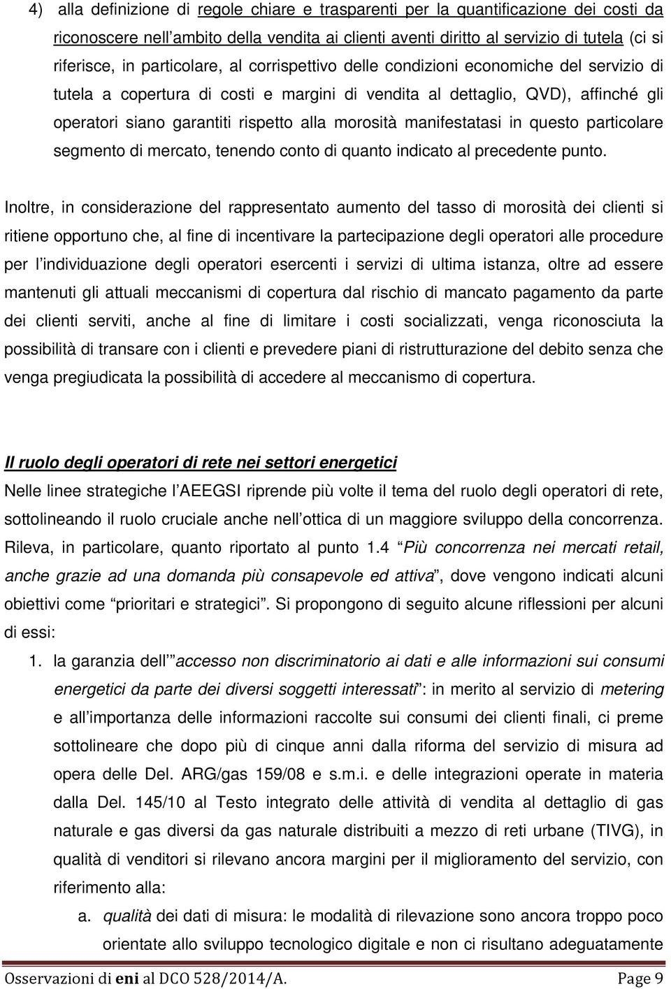 morosità manifestatasi in questo particolare segmento di mercato, tenendo conto di quanto indicato al precedente punto.