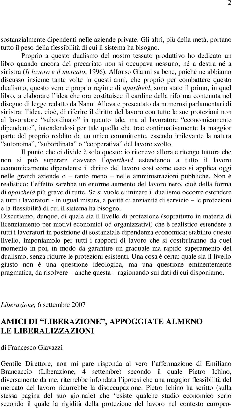 Alfonso Gianni sa bene, poiché ne abbiamo discusso insieme tante volte in questi anni, che proprio per combattere questo dualismo, questo vero e proprio regime di apartheid, sono stato il primo, in