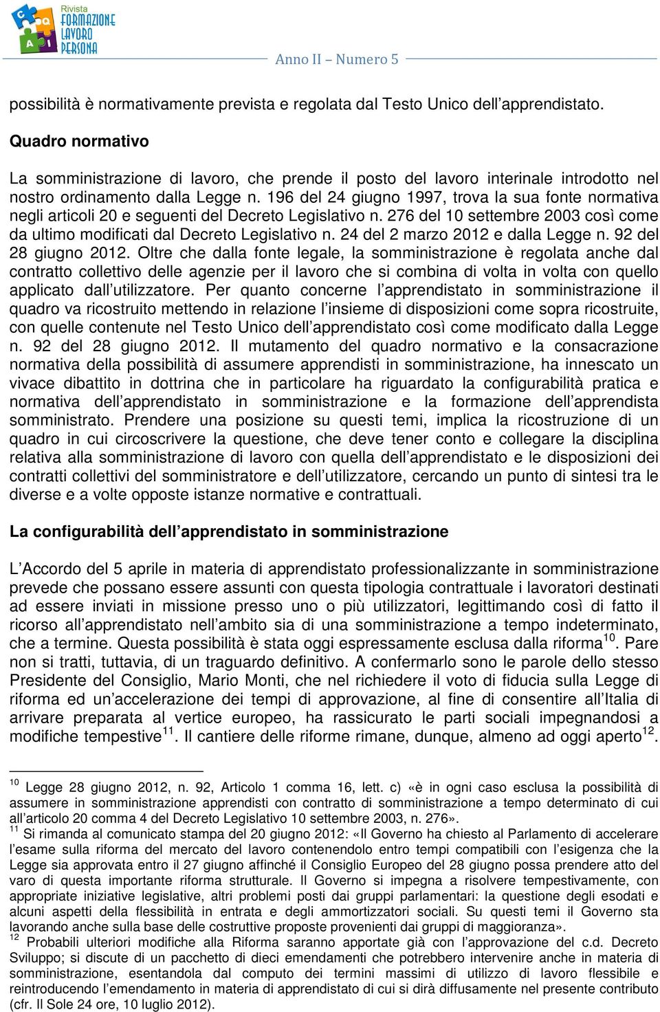 196 del 24 giugno 1997, trova la sua fonte normativa negli articoli 20 e seguenti del Decreto Legislativo n. 276 del 10 settembre 2003 così come da ultimo modificati dal Decreto Legislativo n.