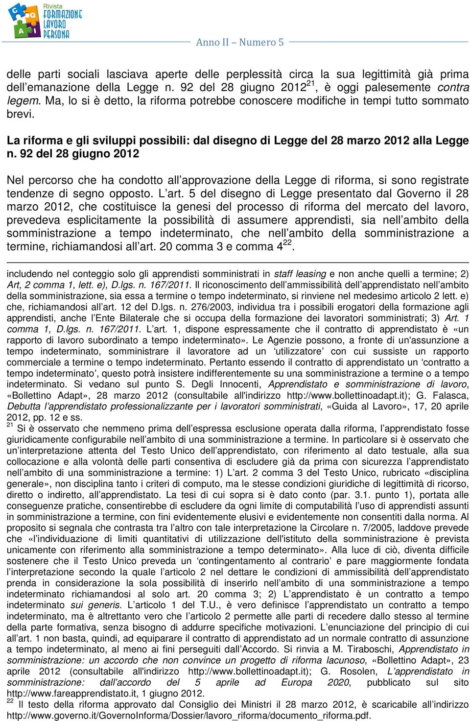 92 del 28 giugno 2012 Nel percorso che ha condotto all approvazione della Legge di riforma, si sono registrate tendenze di segno opposto. L art.