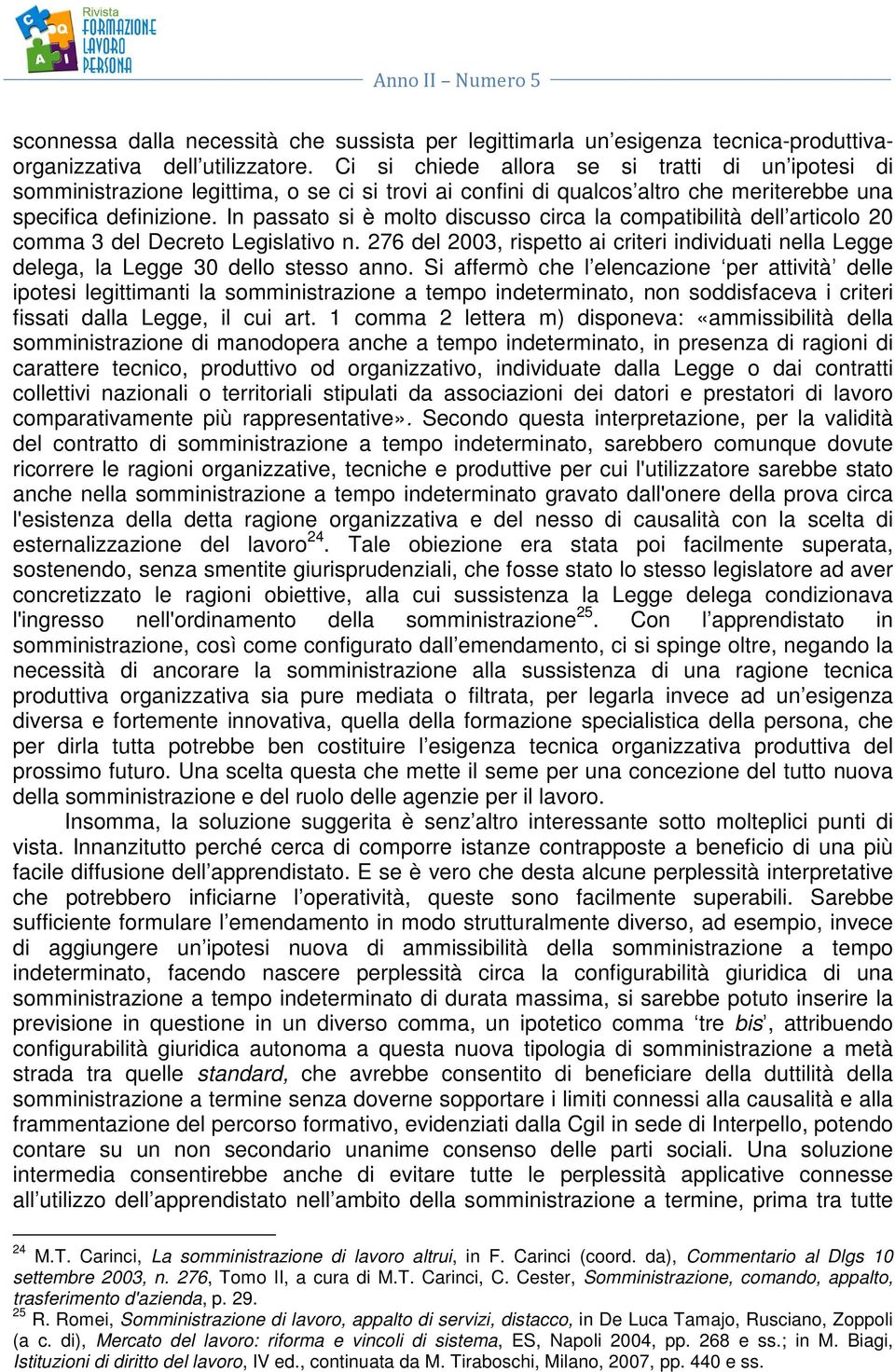 In passato si è molto discusso circa la compatibilità dell articolo 20 comma 3 del Decreto Legislativo n.