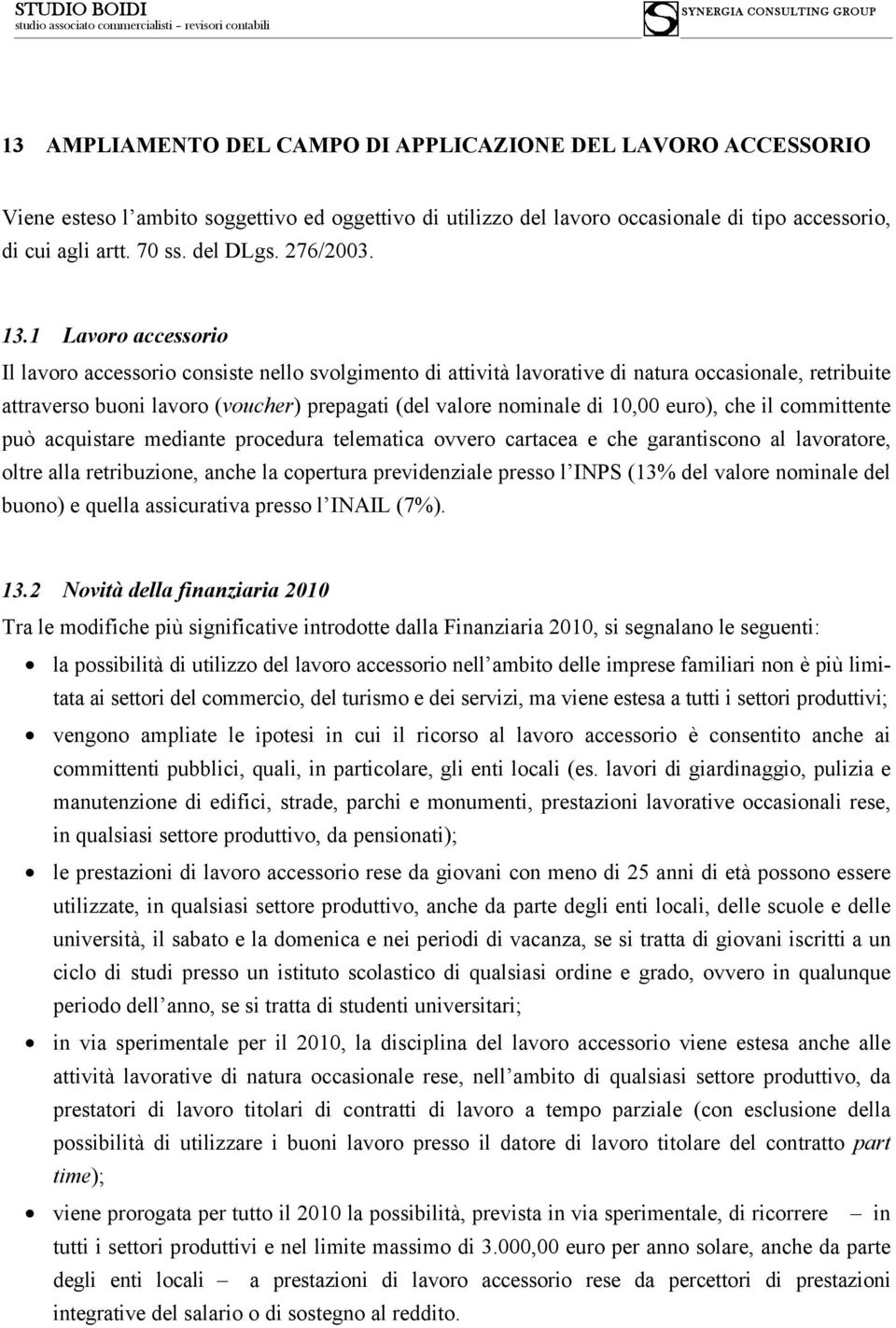 1 Lavoro accessorio Il lavoro accessorio consiste nello svolgimento di attività lavorative di natura occasionale, retribuite attraverso buoni lavoro (voucher) prepagati (del valore nominale di 10,00