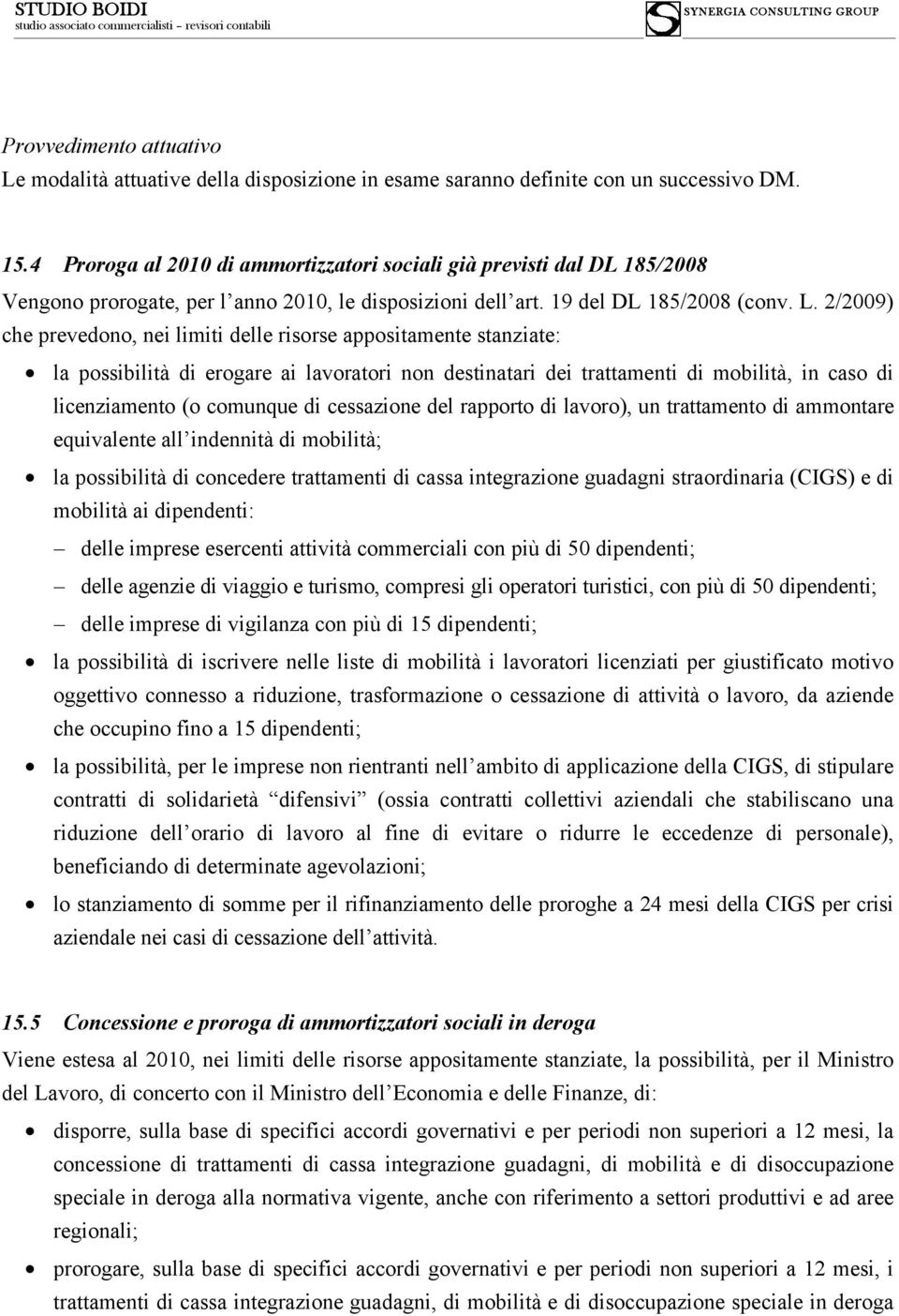 2/2009) che prevedono, nei limiti delle risorse appositamente stanziate: la possibilità di erogare ai lavoratori non destinatari dei trattamenti di mobilità, in caso di licenziamento (o comunque di