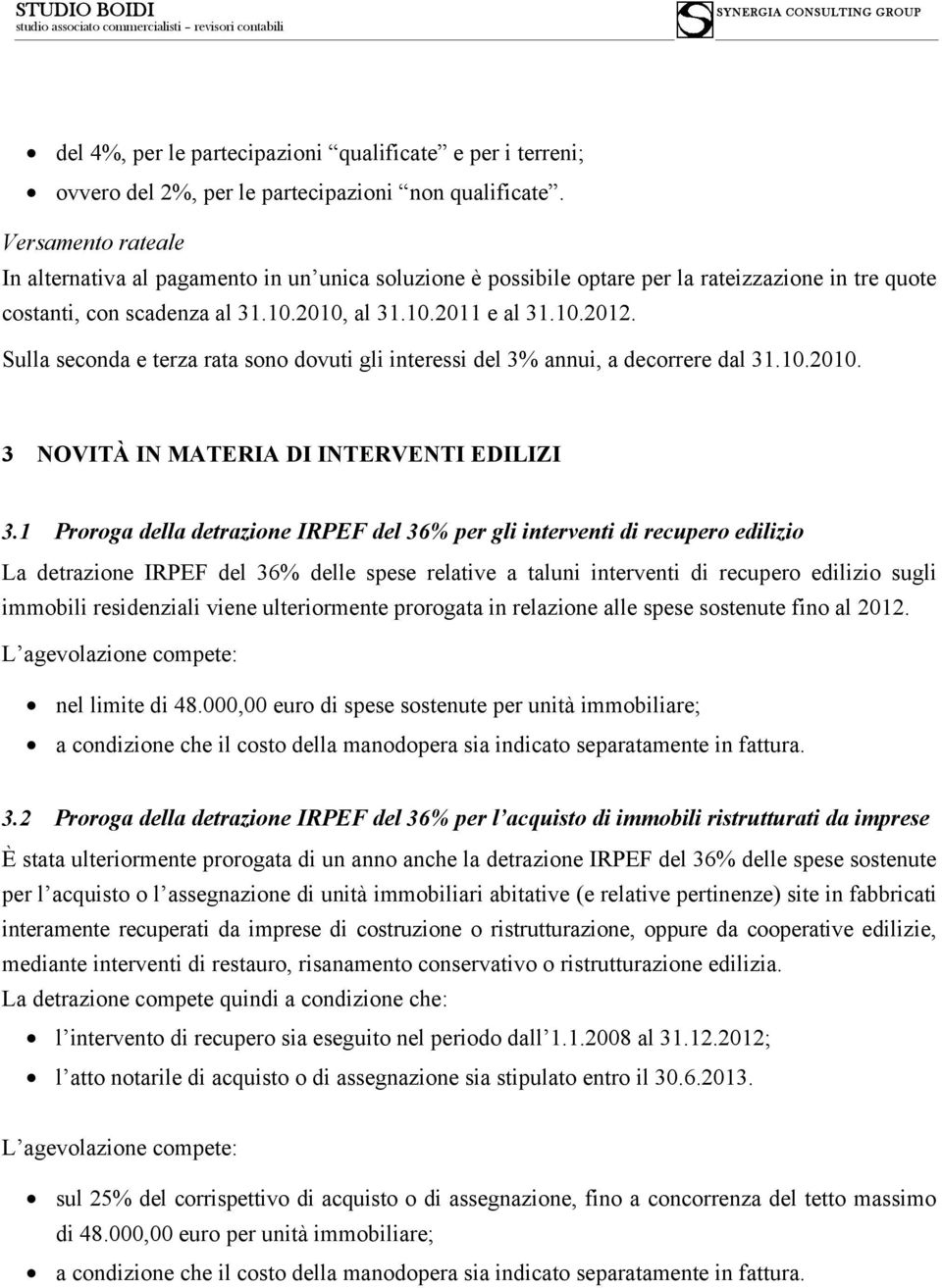 Sulla seconda e terza rata sono dovuti gli interessi del 3% annui, a decorrere dal 31.10.2010. 3 NOVITÀ IN MATERIA DI INTERVENTI EDILIZI 3.