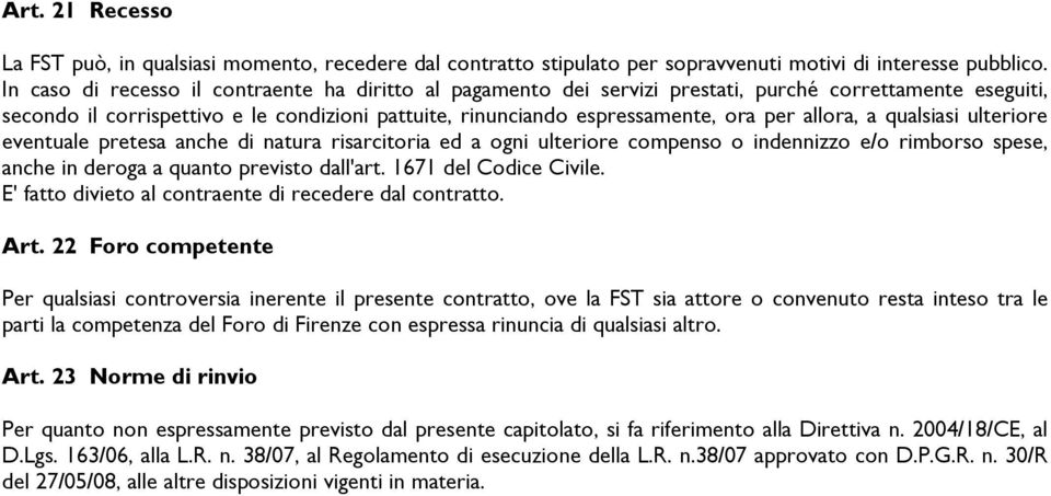 allora, a qualsiasi ulteriore eventuale pretesa anche di natura risarcitoria ed a ogni ulteriore compenso o indennizzo e/o rimborso spese, anche in deroga a quanto previsto dall'art.