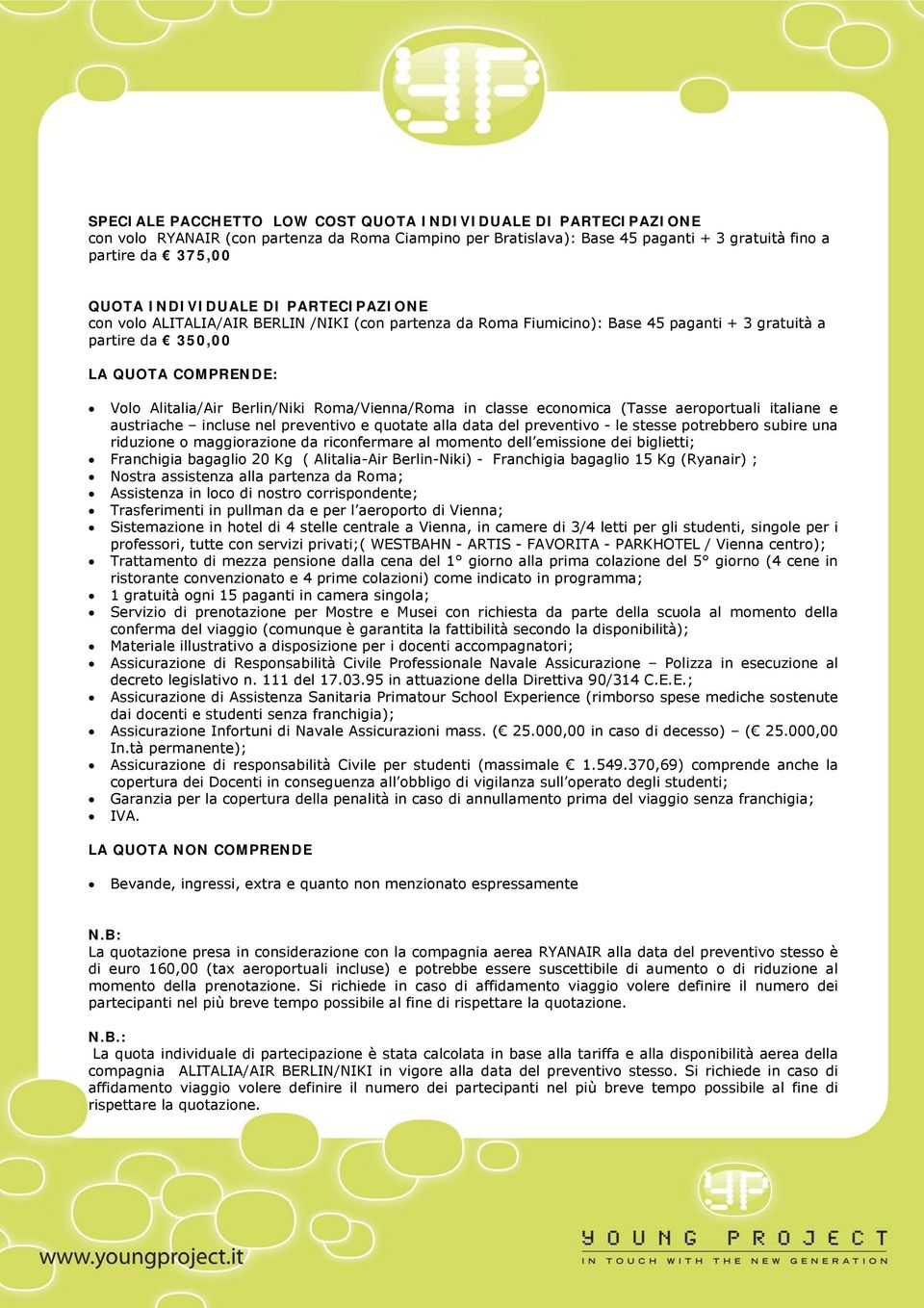 Roma/Vienna/Roma in classe economica (Tasse aeroportuali italiane e austriache incluse nel preventivo e quotate alla data del preventivo - le stesse potrebbero subire una riduzione o maggiorazione da