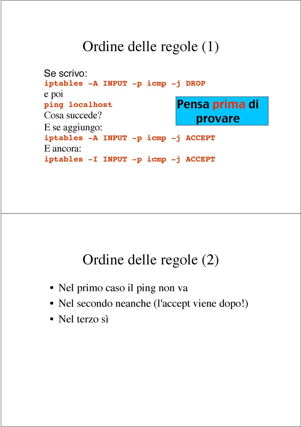 provare E se aggiungo: iptables -A INPUT -p icmp -j ACCEPT E ancora: iptables -I