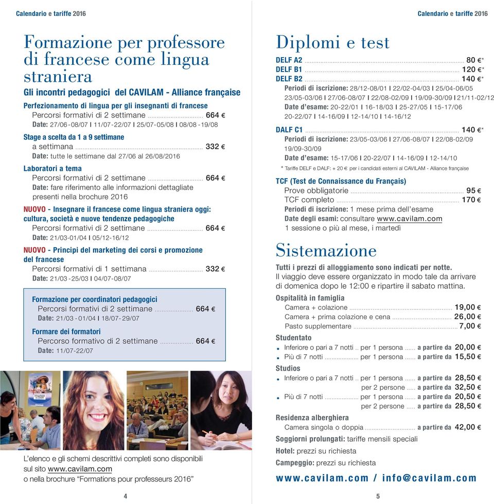 Laboratori a tema Percorsi formativi di 2 settimane 664 Date: fare riferimento alle informazioni dettagliate presenti nella brochure 2016 NUOVO - Insegnare il francese come lingua straniera oggi: