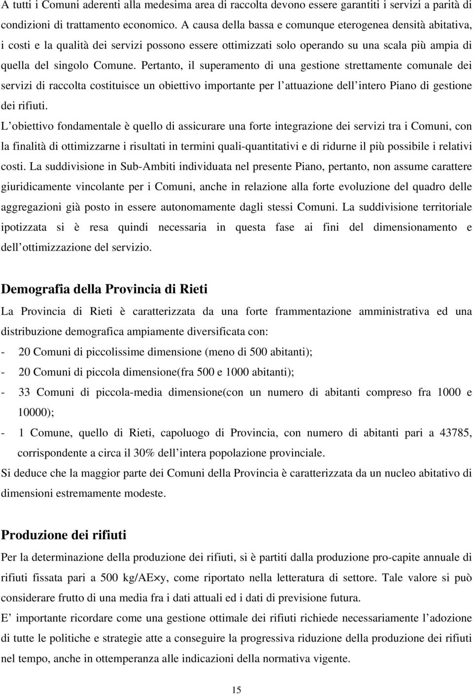 Pertanto, il superamento di una gestione strettamente comunale dei servizi di raccolta costituisce un obiettivo importante per l attuazione dell intero Piano di gestione dei rifiuti.