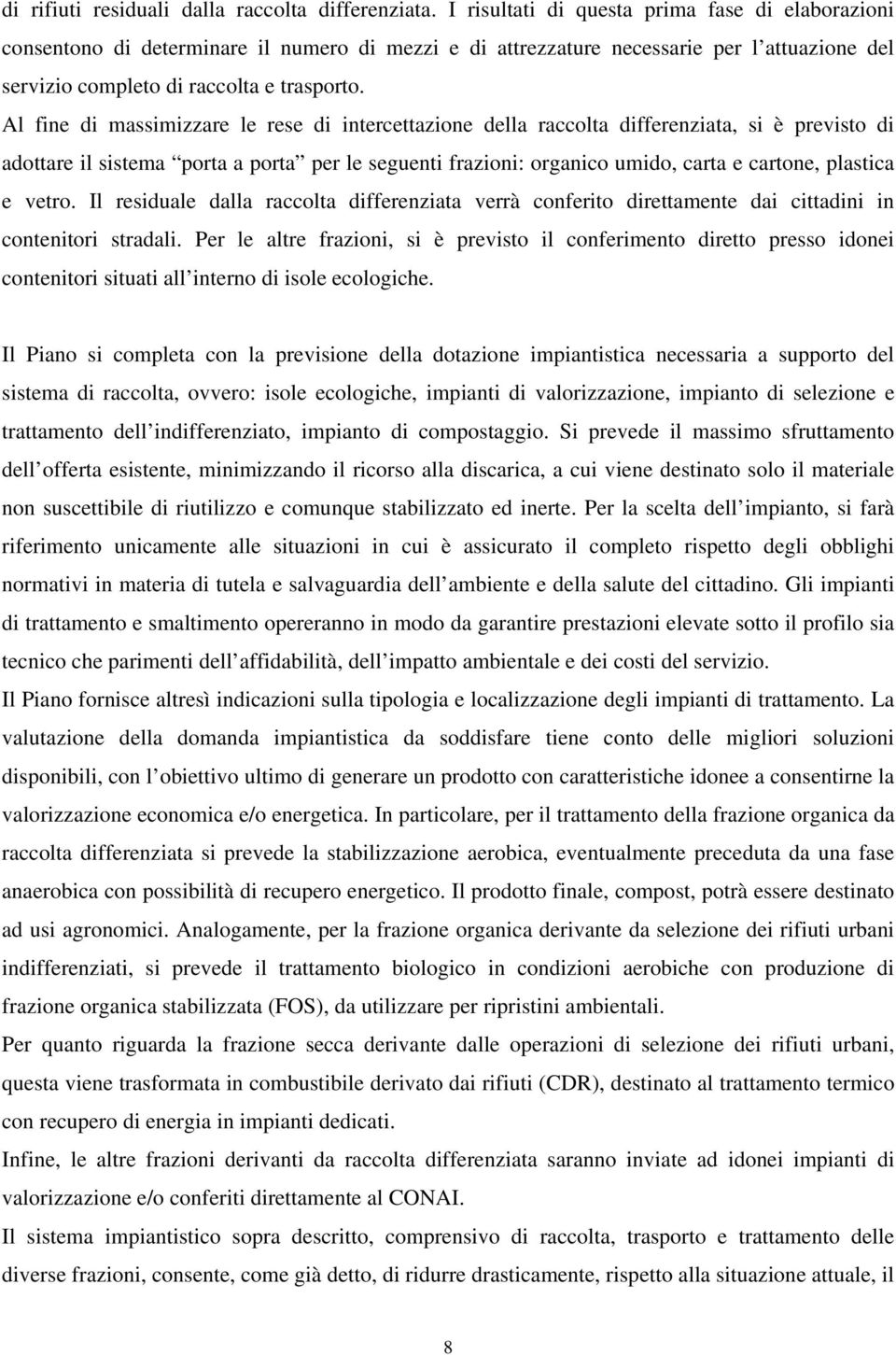 Al fine di massimizzare le rese di intercettazione della raccolta differenziata, si è previsto di adottare il sistema porta a porta per le seguenti frazioni: organico umido, carta e cartone, plastica