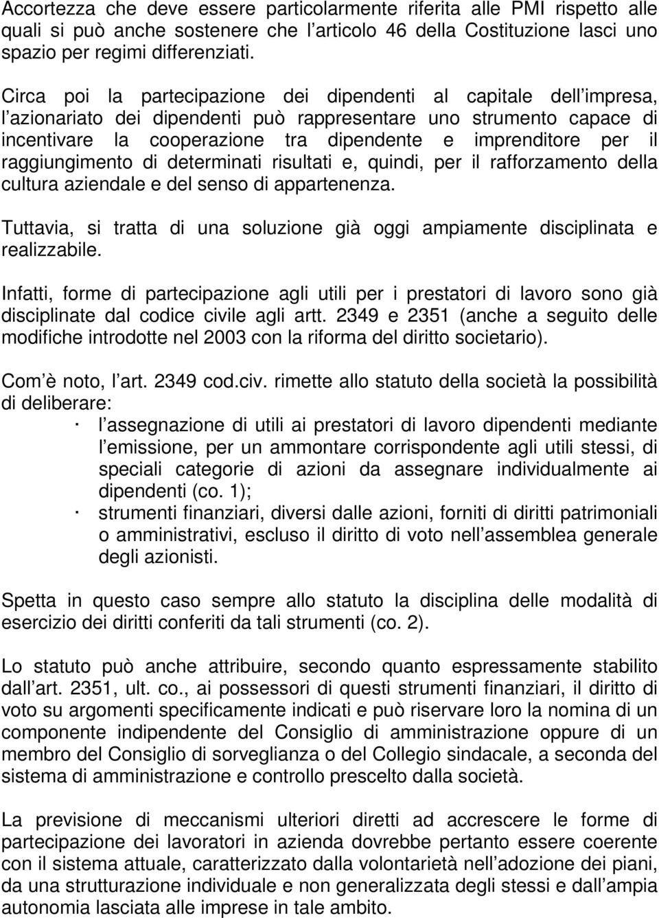 per il raggiungimento di determinati risultati e, quindi, per il rafforzamento della cultura aziendale e del senso di appartenenza.