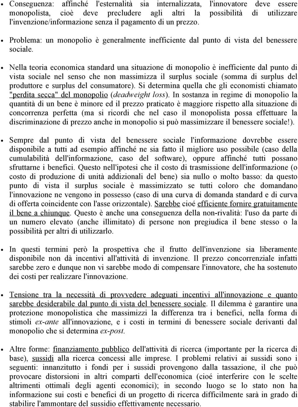 Nella teoria economica standard una situazione di monopolio è inefficiente dal punto di vista sociale nel senso che non massimizza il surplus sociale (somma di surplus del produttore e surplus del