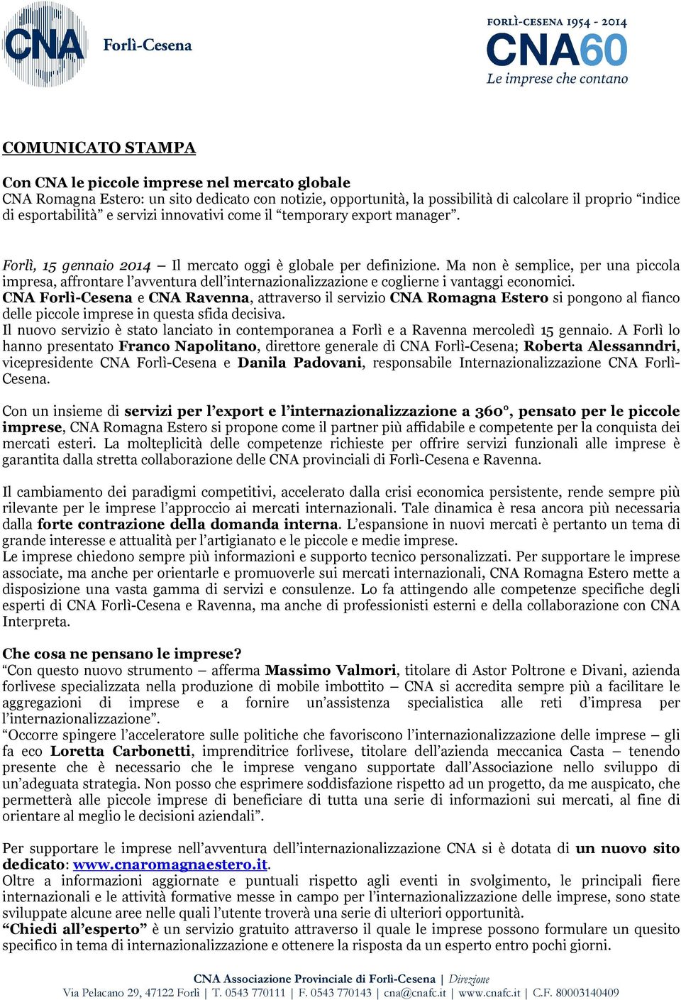 Ma non è semplice, per una piccola impresa, affrontare l avventura dell internazionalizzazione e coglierne i vantaggi economici.