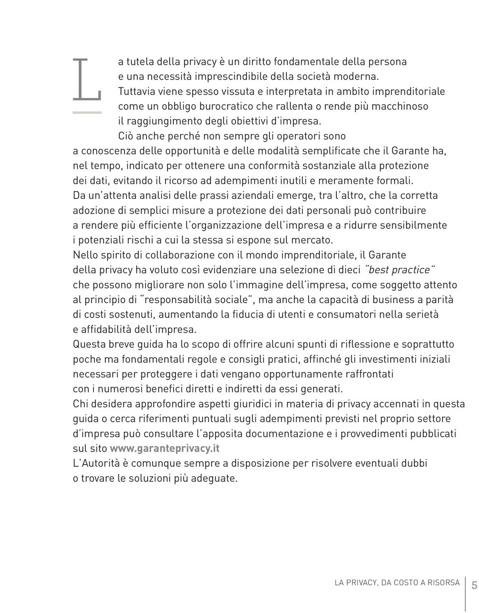 Ciò anche perché non sempre gli operatori sono a conoscenza delle opportunità e delle modalità semplificate che il Garante ha, nel tempo, indicato per ottenere una conformità sostanziale alla