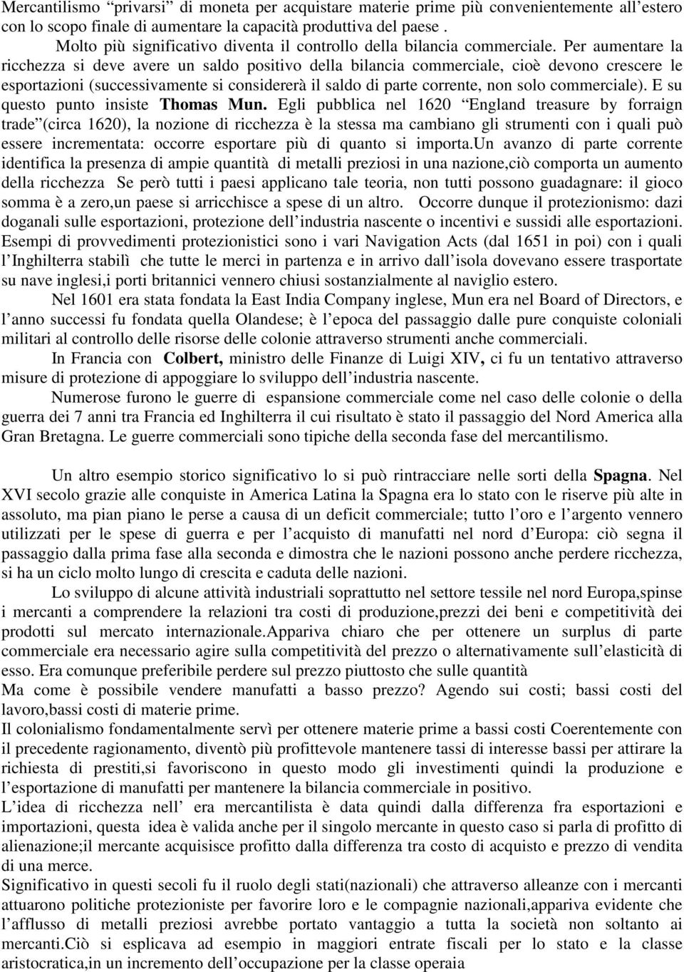 Per aumentare la ricchezza si deve avere un saldo positivo della bilancia commerciale, cioè devono crescere le esportazioni (successivamente si considererà il saldo di parte corrente, non solo