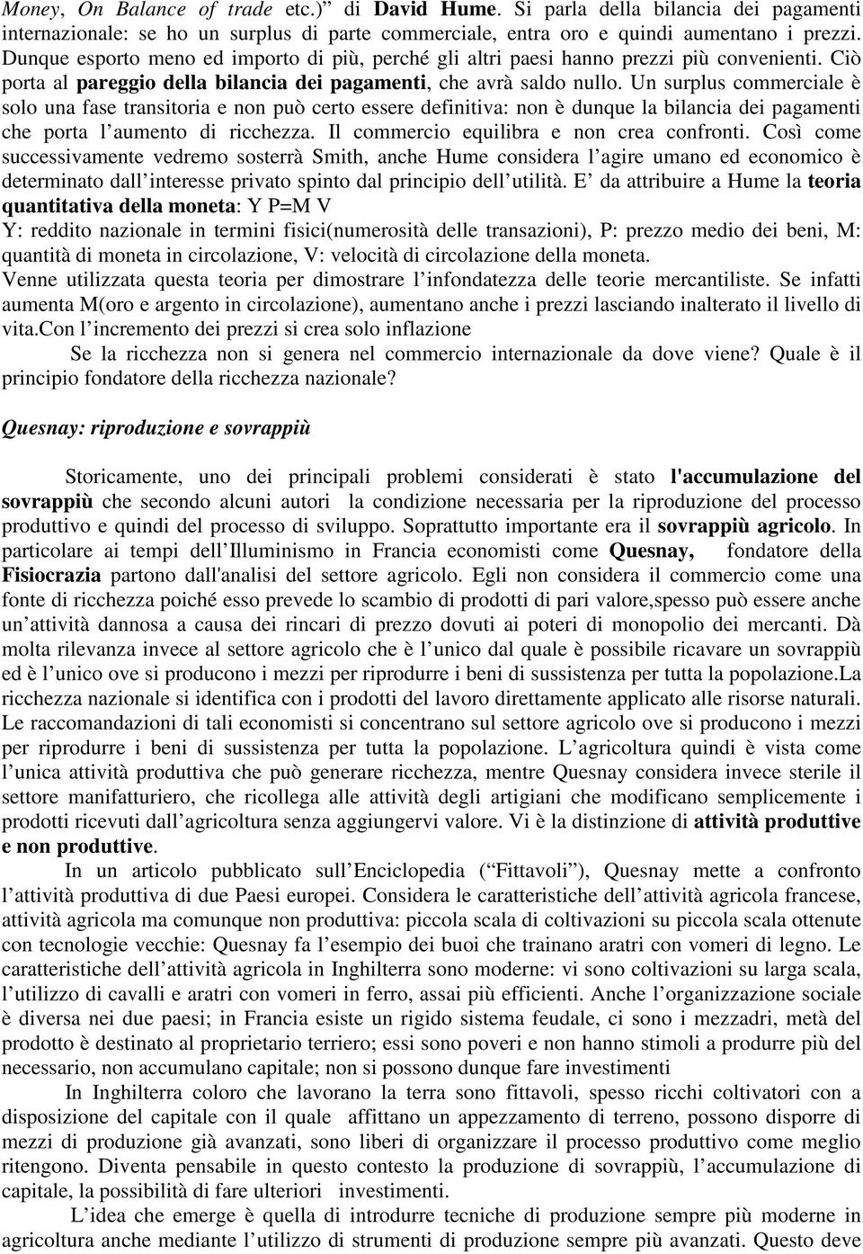 Un surplus commerciale è solo una fase transitoria e non può certo essere definitiva: non è dunque la bilancia dei pagamenti che porta l aumento di ricchezza.