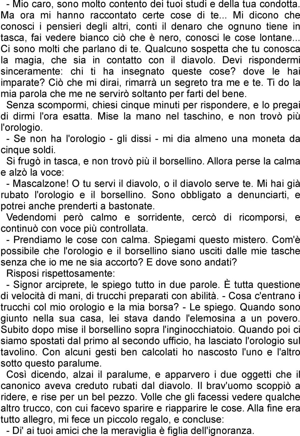 Qualcuno sospetta che tu conosca la magia, che sia in contatto con il diavolo. Devi rispondermi sinceramente: chi ti ha insegnato queste cose? dove le hai imparate?