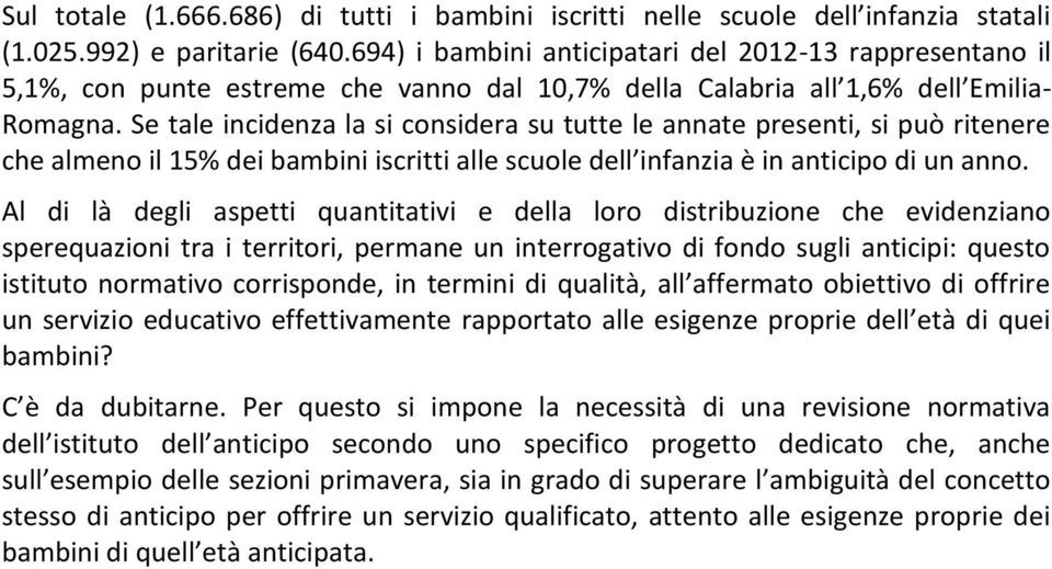 Se tale incidenza la si considera su tutte le annate presenti, si può ritenere che almeno il 15% dei bambini iscritti alle scuole dell infanzia è in anticipo di un anno.