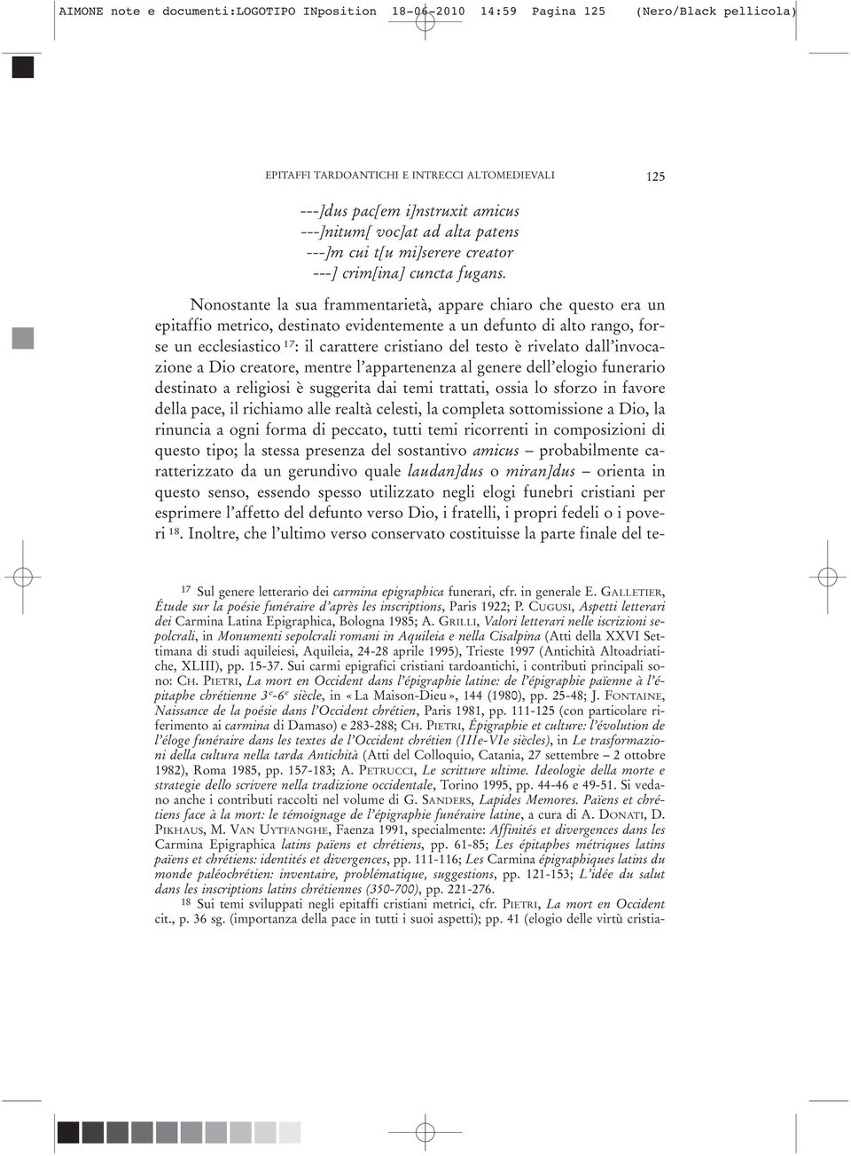 Nonostante la sua frammentarietà, appare chiaro che questo era un epitaffio metrico, destinato evidentemente a un defunto di alto rango, forse un ecclesiastico 17 : il carattere cristiano del testo è