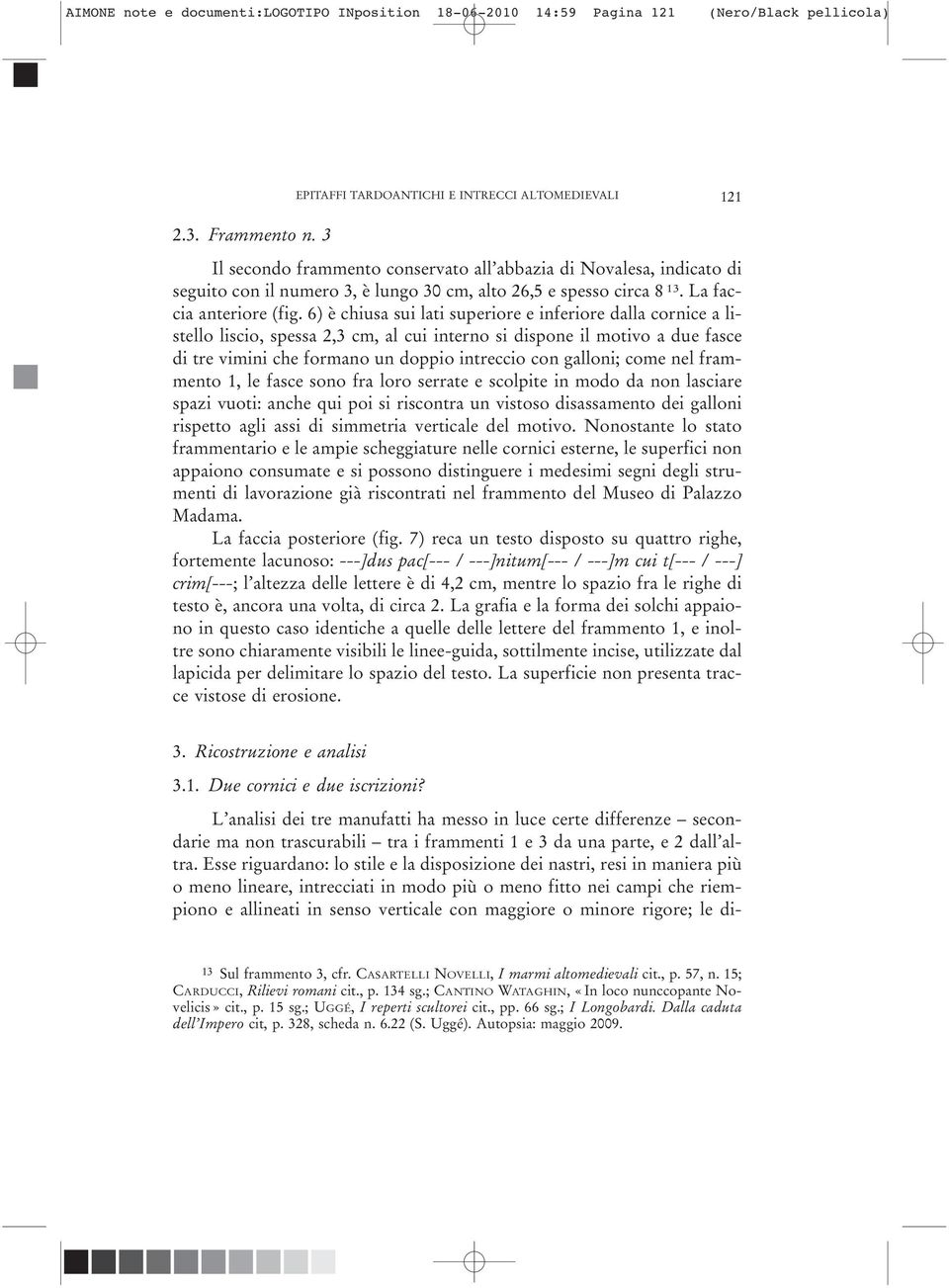 6) è chiusa sui lati superiore e inferiore dalla cornice a listello liscio, spessa 2,3 cm, al cui interno si dispone il motivo a due fasce di tre vimini che formano un doppio intreccio con galloni;