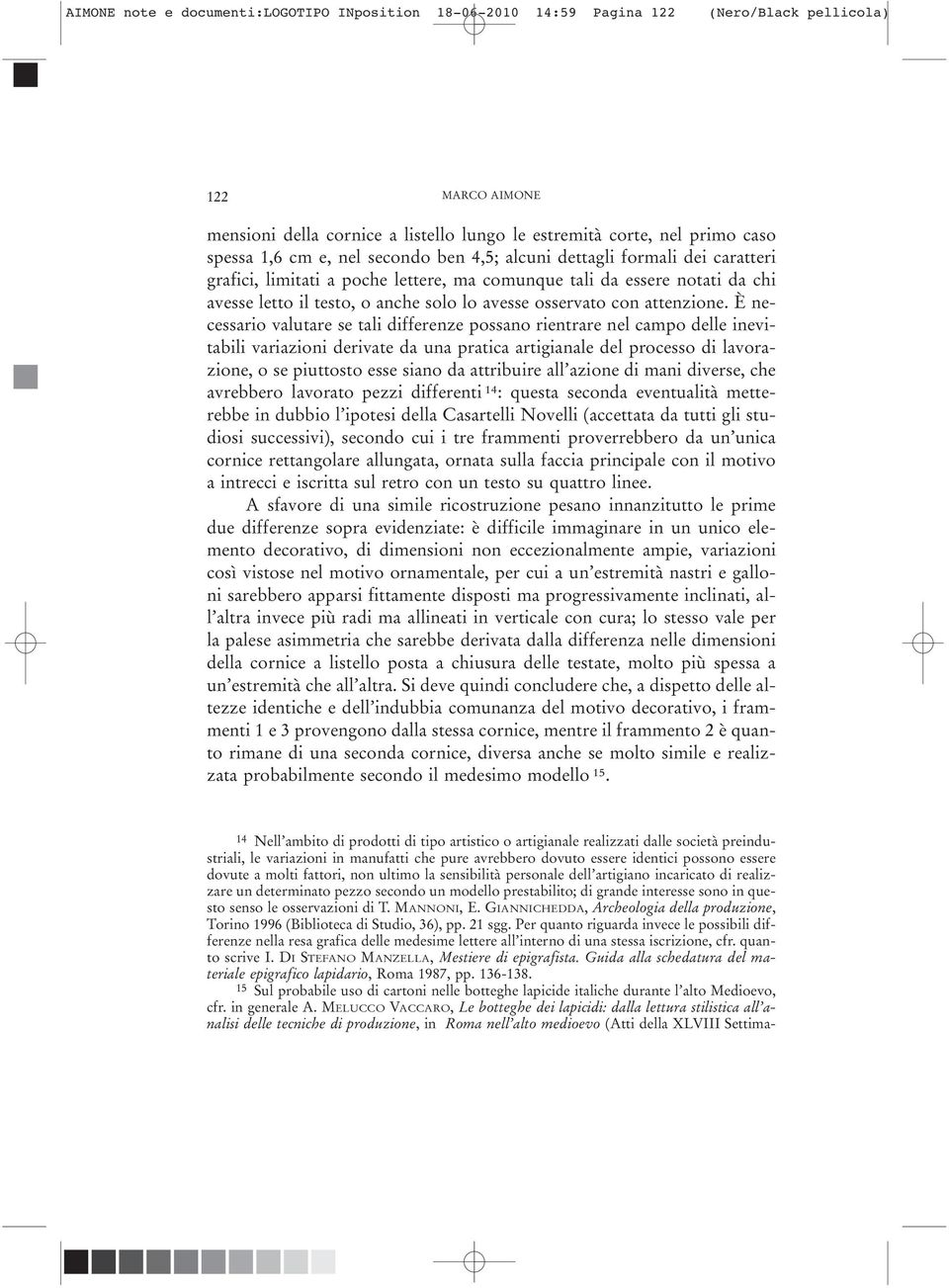 È necessario valutare se tali differenze possano rientrare nel campo delle inevitabili variazioni derivate da una pratica artigianale del processo di lavorazione, o se piuttosto esse siano da