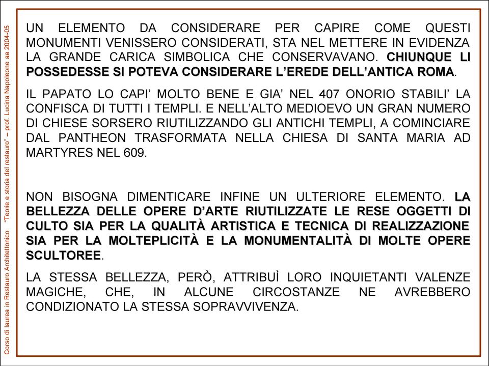 E NELL ALTO MEDIOEVO UN GRAN NUMERO DI CHIESE SORSERO RIUTILIZZANDO GLI ANTICHI TEMPLI, A COMINCIARE DAL PANTHEON TRASFORMATA NELLA CHIESA DI SANTA MARIA AD MARTYRES NEL 609.