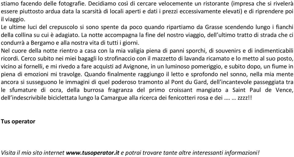 viaggio. Le ultime luci del crepuscolo si sono spente da poco quando ripartiamo da Grasse scendendo lungo i fianchi della collina su cui è adagiato.