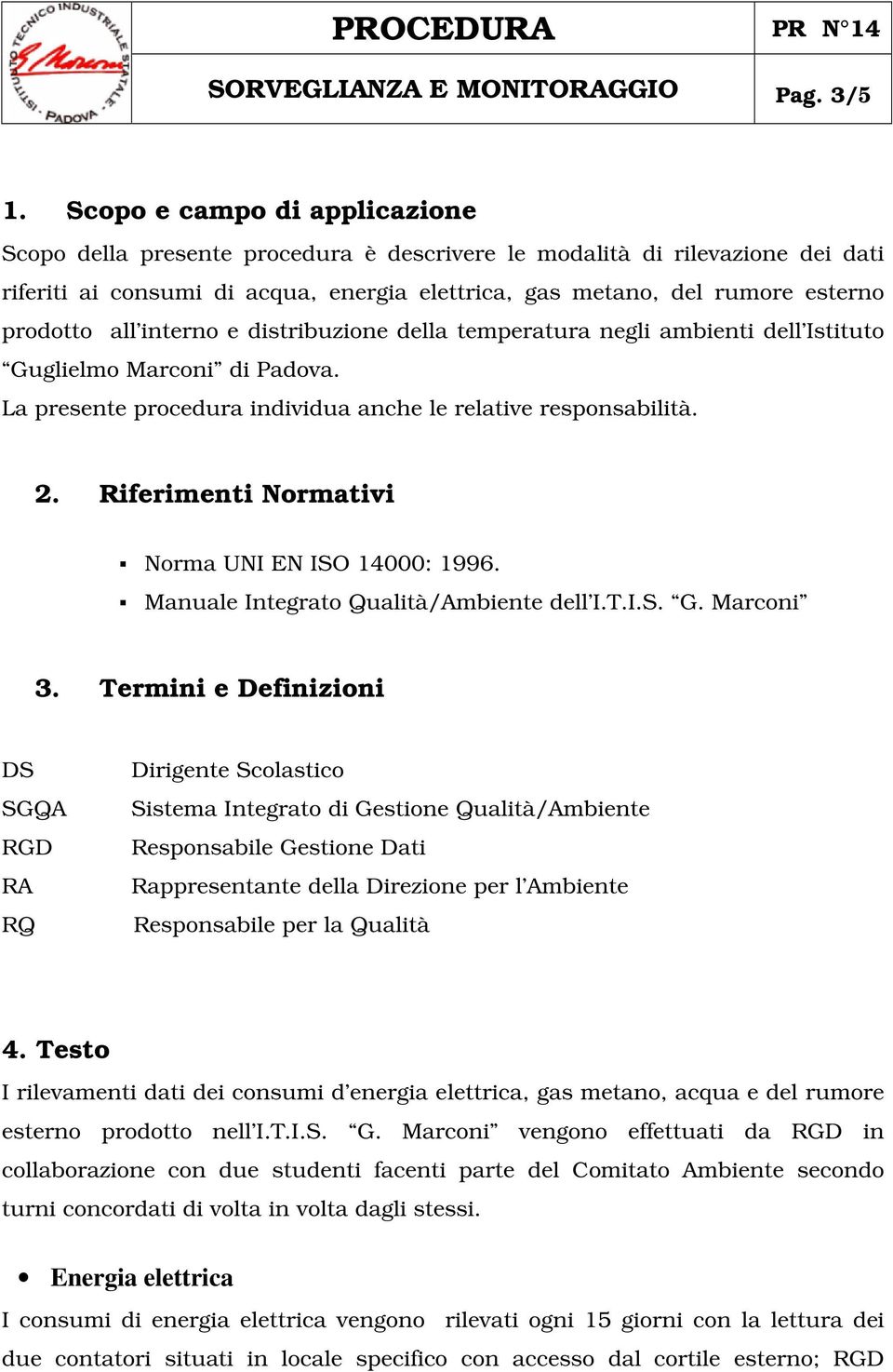 all interno e distribuzione della temperatura negli ambienti dell Istituto Guglielmo Marconi di Padova. La presente procedura individua anche le relative responsabilità. 2.